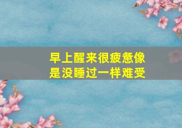 早上醒来很疲惫像是没睡过一样难受