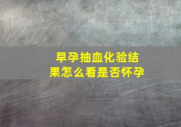 早孕抽血化验结果怎么看是否怀孕