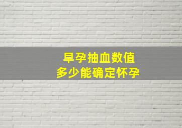 早孕抽血数值多少能确定怀孕