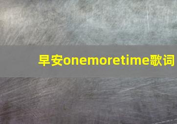 早安onemoretime歌词