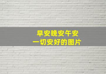 早安晚安午安一切安好的图片