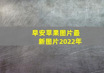 早安苹果图片最新图片2022年