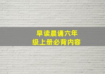 早读晨诵六年级上册必背内容