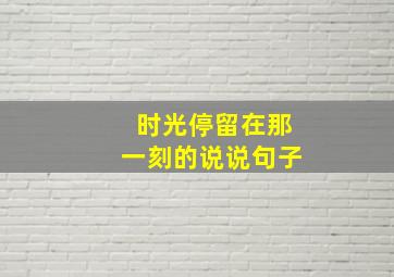 时光停留在那一刻的说说句子