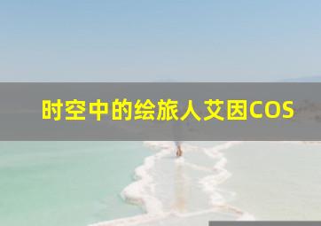 时空中的绘旅人艾因COS