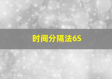 时间分隔法6S