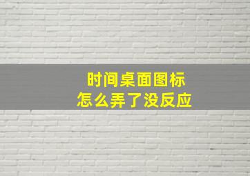 时间桌面图标怎么弄了没反应