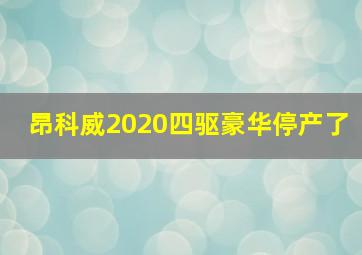 昂科威2020四驱豪华停产了