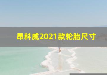 昂科威2021款轮胎尺寸