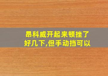 昂科威开起来顿挫了好几下,但手动挡可以