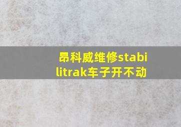 昂科威维修stabilitrak车子开不动