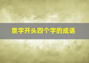 昆字开头四个字的成语