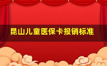 昆山儿童医保卡报销标准