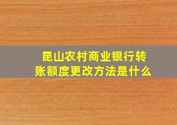 昆山农村商业银行转账额度更改方法是什么