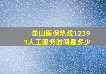 昆山医保热线12393人工服务时间是多少