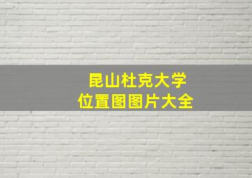 昆山杜克大学位置图图片大全