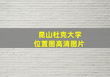 昆山杜克大学位置图高清图片