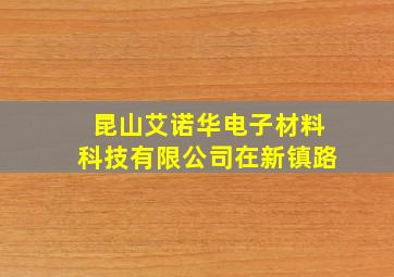 昆山艾诺华电子材料科技有限公司在新镇路