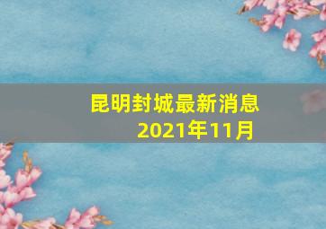 昆明封城最新消息2021年11月