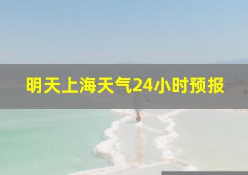 明天上海天气24小时预报