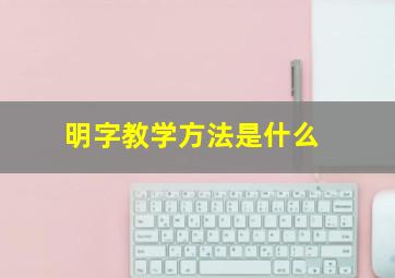 明字教学方法是什么