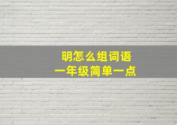 明怎么组词语一年级简单一点