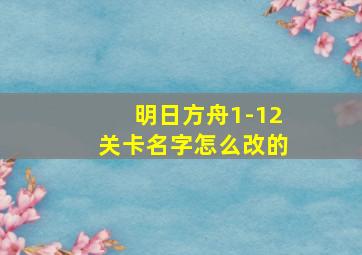 明日方舟1-12关卡名字怎么改的