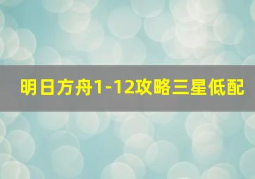 明日方舟1-12攻略三星低配