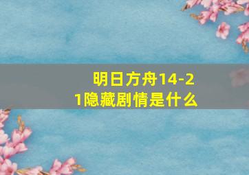 明日方舟14-21隐藏剧情是什么