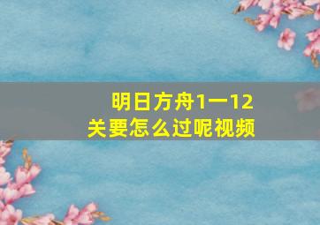 明日方舟1一12关要怎么过呢视频