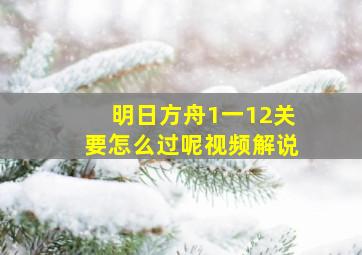 明日方舟1一12关要怎么过呢视频解说