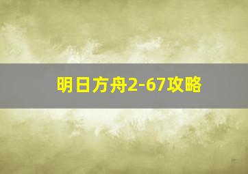 明日方舟2-67攻略