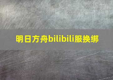 明日方舟bilibili服换绑