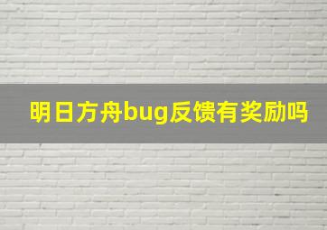 明日方舟bug反馈有奖励吗