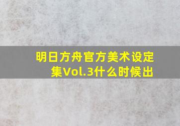 明日方舟官方美术设定集Vol.3什么时候出