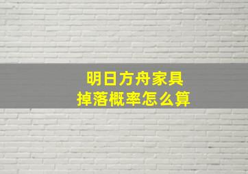 明日方舟家具掉落概率怎么算