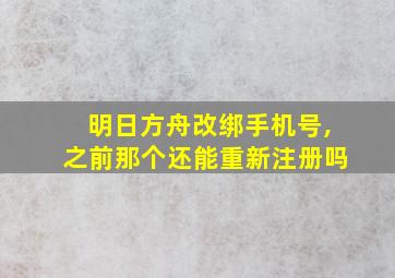 明日方舟改绑手机号,之前那个还能重新注册吗