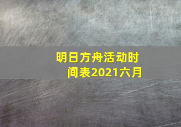 明日方舟活动时间表2021六月