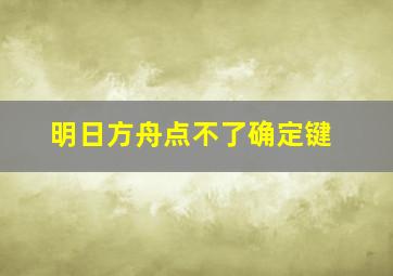 明日方舟点不了确定键