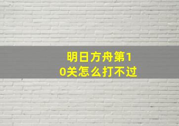 明日方舟第10关怎么打不过