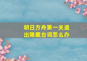 明日方舟第一关退出隐藏台词怎么办