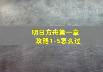 明日方舟第一章攻略1-5怎么过