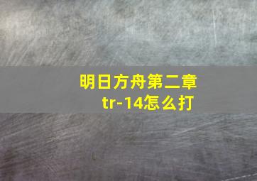 明日方舟第二章tr-14怎么打