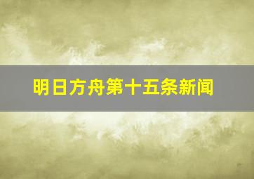 明日方舟第十五条新闻