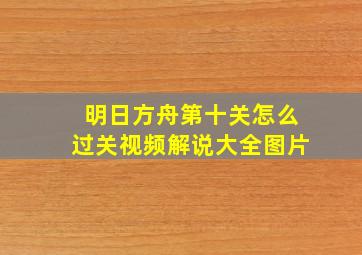 明日方舟第十关怎么过关视频解说大全图片