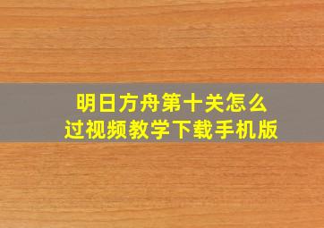 明日方舟第十关怎么过视频教学下载手机版