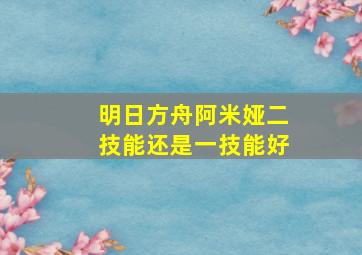 明日方舟阿米娅二技能还是一技能好