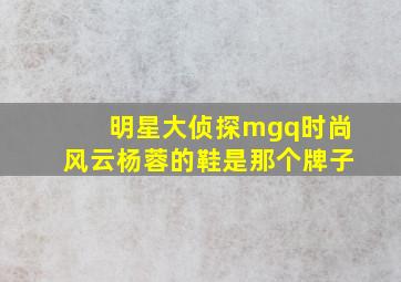 明星大侦探mgq时尚风云杨蓉的鞋是那个牌子