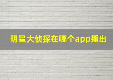 明星大侦探在哪个app播出