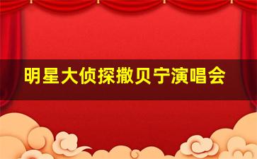 明星大侦探撒贝宁演唱会